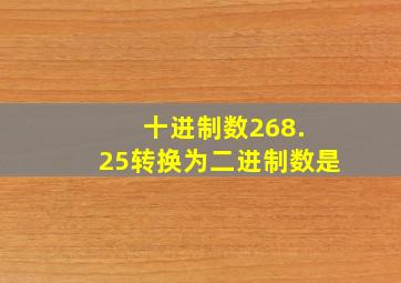 十进制数268. 25转换为二进制数是